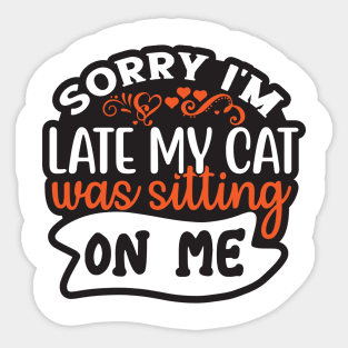 sorry i'm late my cat was sitting on me Sticker